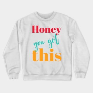 Honey You Got This Crewneck Sweatshirt